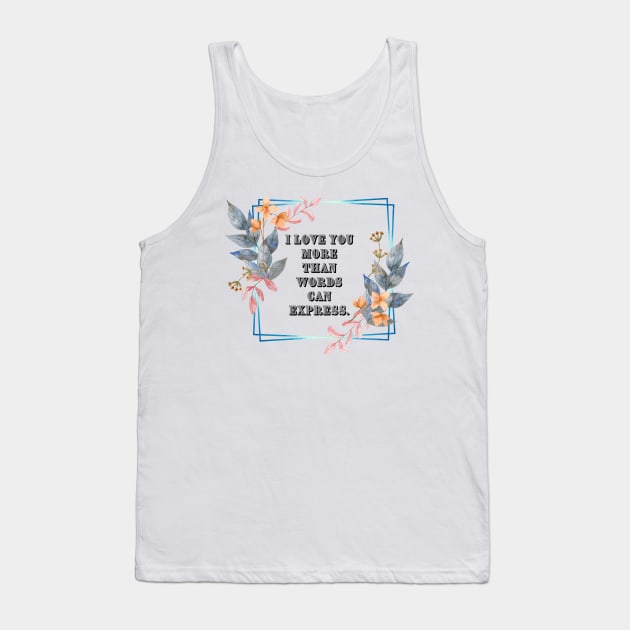 "I love you more than words can express." Tank Top by mayamaternity